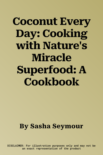 Coconut Every Day: Cooking with Nature's Miracle Superfood: A Cookbook