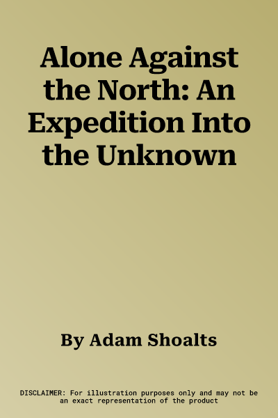 Alone Against the North: An Expedition Into the Unknown