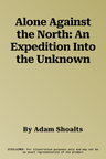 Alone Against the North: An Expedition Into the Unknown