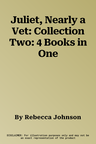 Juliet, Nearly a Vet: Collection Two: 4 Books in One