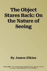 The Object Stares Back: On the Nature of Seeing