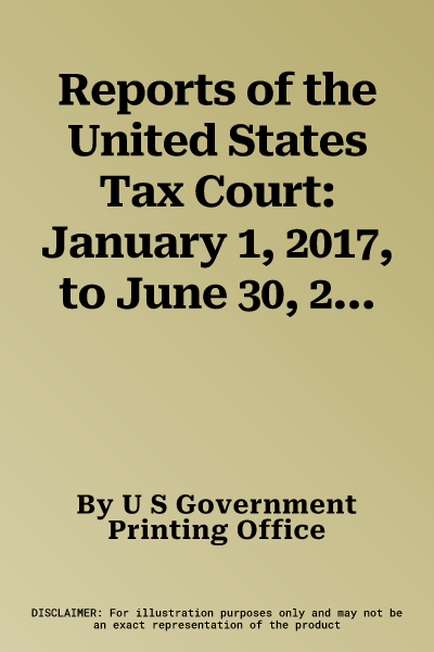 Reports of the United States Tax Court: January 1, 2017, to June 30, 2017