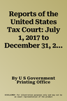 Reports of the United States Tax Court: July 1, 2017 to December 31, 2017