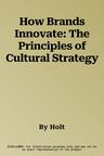 How Brands Innovate: The Principles of Cultural Strategy