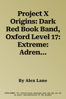 Project X Origins: Dark Red Book Band, Oxford Level 17: Extreme: Adrenalin Rush (UK)