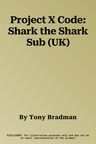 Project X Code: Shark the Shark Sub (UK)