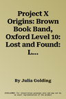 Project X Origins: Brown Book Band, Oxford Level 10: Lost and Found: Lost in the Hills, a Message from the Past and Other Strange Stories (UK)