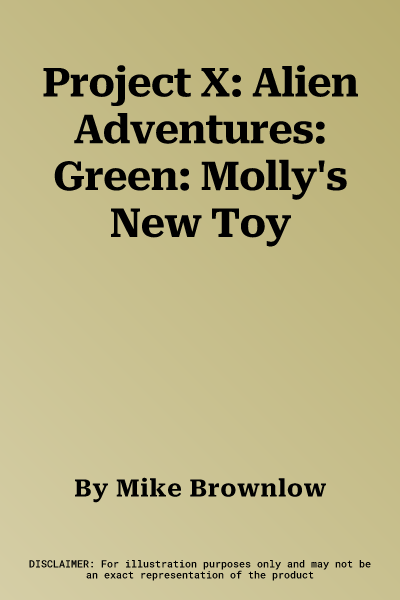 Project X: Alien Adventures: Green: Molly's New Toy