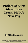 Project X: Alien Adventures: Green: Molly's New Toy