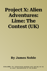 Project X: Alien Adventures: Lime: The Contest (UK)