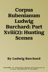 Corpus Rubenianum Ludwig Burchard: Part Xviii(2): Hunting Scenes