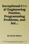 Exceptional C++: 47 Engineering Puzzles, Programming Problems, and Solutions