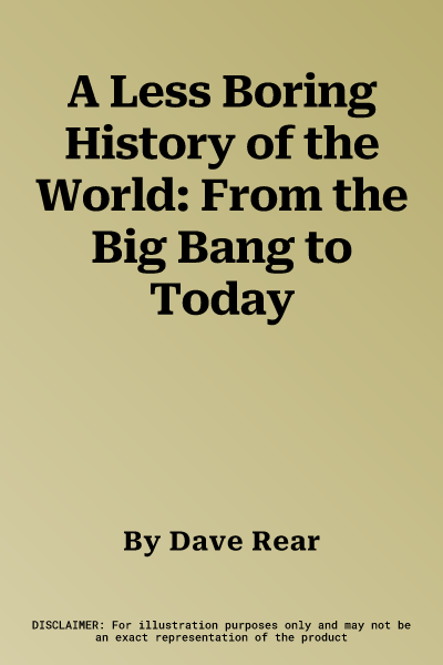 A Less Boring History of the World: From the Big Bang to Today