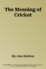 The Meaning of Cricket