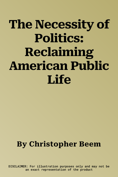 The Necessity of Politics: Reclaiming American Public Life