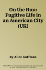 On the Run: Fugitive Life in an American City (UK)