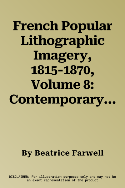 French Popular Lithographic Imagery, 1815-1870, Volume 8: Contemporary Events and Caricature