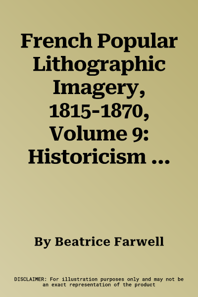 French Popular Lithographic Imagery, 1815-1870, Volume 9: Historicism and Exoticism