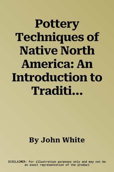 Pottery Techniques of Native North America: An Introduction to Traditional Technology