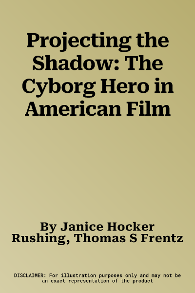 Projecting the Shadow: The Cyborg Hero in American Film