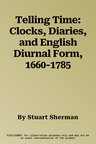 Telling Time: Clocks, Diaries, and English Diurnal Form, 1660-1785