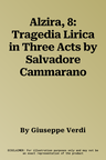 Alzira, 8: Tragedia Lirica in Three Acts by Salvadore Cammarano