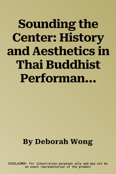 Sounding the Center: History and Aesthetics in Thai Buddhist Performance