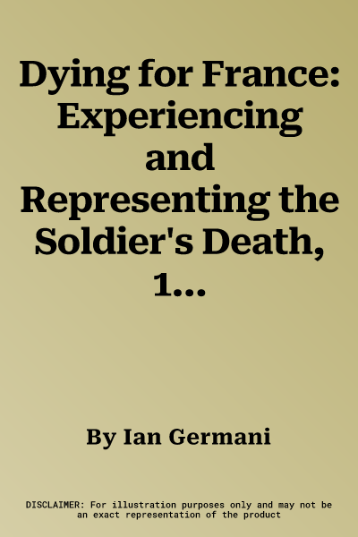 Dying for France: Experiencing and Representing the Soldier's Death, 1500-2000