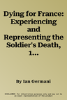 Dying for France: Experiencing and Representing the Soldier's Death, 1500-2000