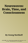 Neurowaves: Brain, Time, and Consciousness