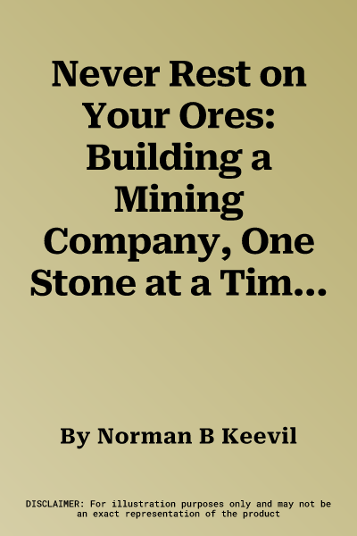 Never Rest on Your Ores: Building a Mining Company, One Stone at a Time, Second Edition Volume 26