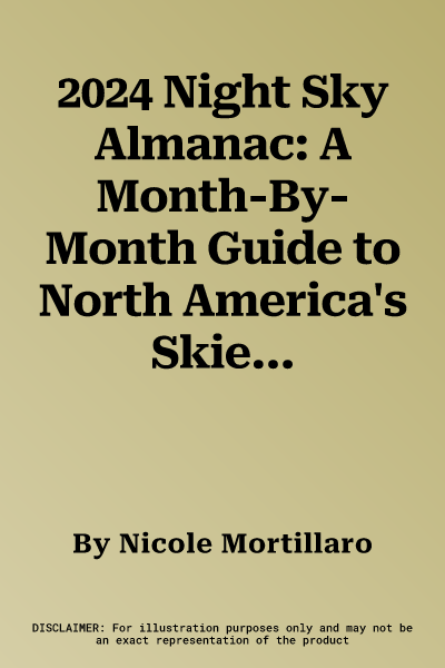 2024 Night Sky Almanac: A Month-By-Month Guide to North America's Skies from the Royal Astronomical Society of Canada