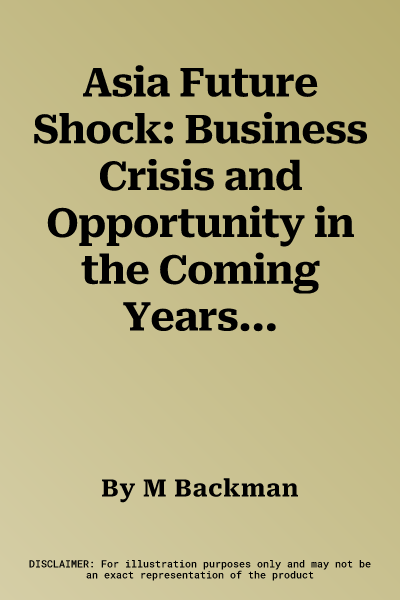 Asia Future Shock: Business Crisis and Opportunity in the Coming Years (2008)