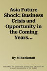 Asia Future Shock: Business Crisis and Opportunity in the Coming Years (2008)