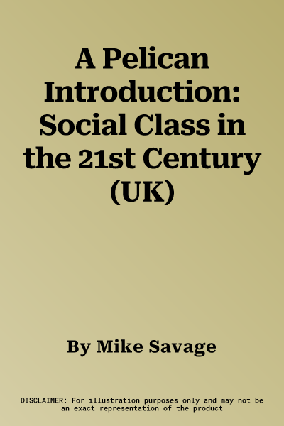 A Pelican Introduction: Social Class in the 21st Century (UK)