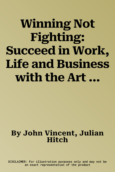 Winning Not Fighting: Succeed in Work, Life and Business with the Art of Wing Tsun