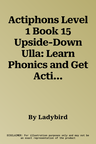 Actiphons Level 1 Book 15 Upside-Down Ulla: Learn Phonics and Get Active with Actiphons!