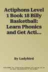 Actiphons Level 1 Book 18 Billy Basketball: Learn Phonics and Get Active with Actiphons!