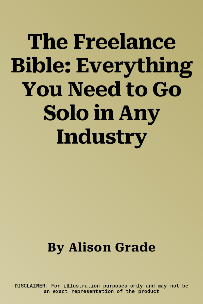 The Freelance Bible: Everything You Need to Go Solo in Any Industry