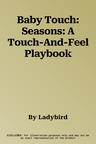 Baby Touch: Seasons: A Touch-And-Feel Playbook