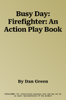 Busy Day: Firefighter: An Action Play Book