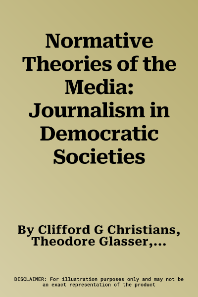 Normative Theories of the Media: Journalism in Democratic Societies