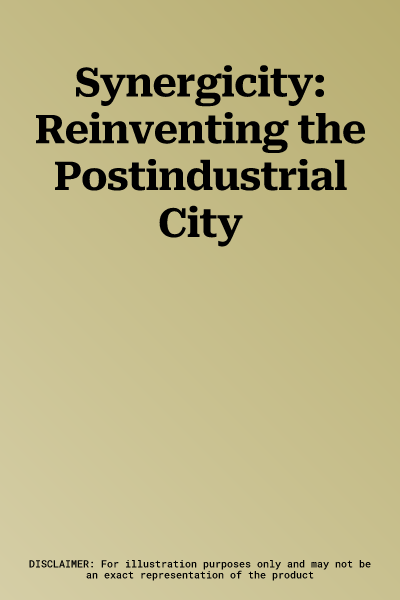 Synergicity: Reinventing the Postindustrial City