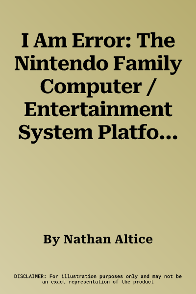 I Am Error: The Nintendo Family Computer / Entertainment System Platform