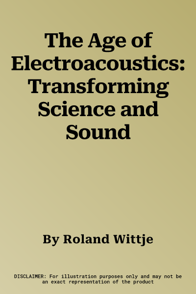 The Age of Electroacoustics: Transforming Science and Sound