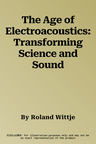 The Age of Electroacoustics: Transforming Science and Sound