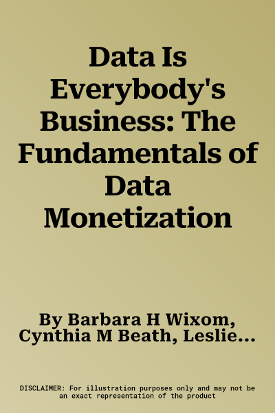 Data Is Everybody's Business: The Fundamentals of Data Monetization