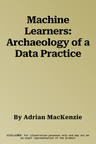 Machine Learners: Archaeology of a Data Practice