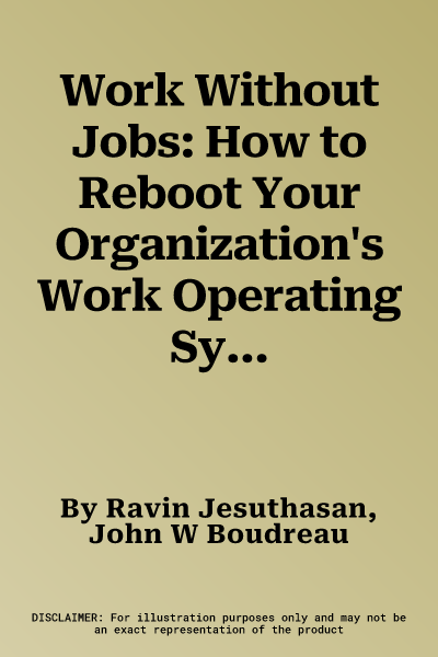 Work Without Jobs: How to Reboot Your Organization's Work Operating System