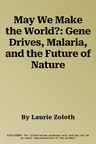 May We Make the World?: Gene Drives, Malaria, and the Future of Nature